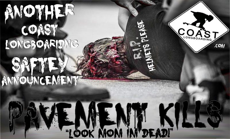 any last words.........YOU STUPID HELMET LESS FUCK!!!!!!!  - GRAB A BRAIN!!!!
				
 on COASTLONGBOARDING.COM